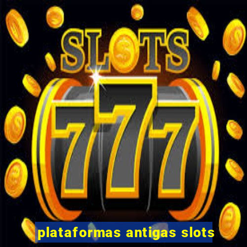 plataformas antigas slots